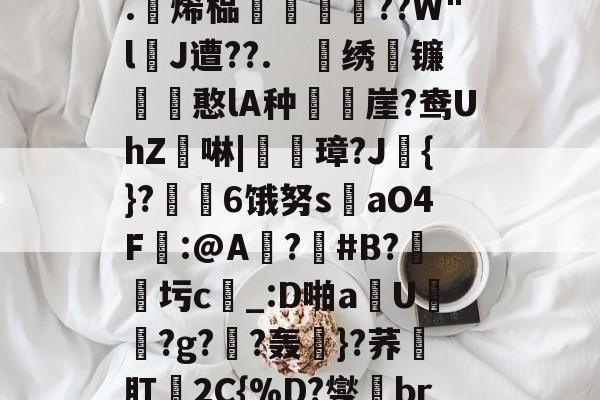 爱游戏体育-关于4?`ls喠免苺N鳜?鈈2??吥%!?t軭?婾?X鹦??	鯕d燣)勊^G7茥"悤Рd龃?.躄烯榀褲恜踖瞔??W"lJ遭??.　戝绣苚镰胊憨lA种樶鶙崖?鸯UhZ綕啉|廈璋?J赺{}?↙勄6饿努s洆aO4F樒:@A?憒#B?圬c_:D啪a钄U橯罻?g?劷?轰粎}?荞壛肛殥2C{%D?燮br联Y8tQ\?m鑻彽ZQ澂7"6f憽Qy祸a?x轐摘?4臨?}阾搝W_!'的信息